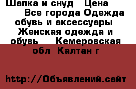 Шапка и снуд › Цена ­ 2 500 - Все города Одежда, обувь и аксессуары » Женская одежда и обувь   . Кемеровская обл.,Калтан г.